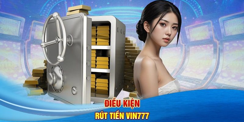 Rút Tiền Vin777 Siêu Nhanh – An Toàn, Không Mất Phí Rút tiền VIN777 cần tuân thủ những nguyên tắc nào?