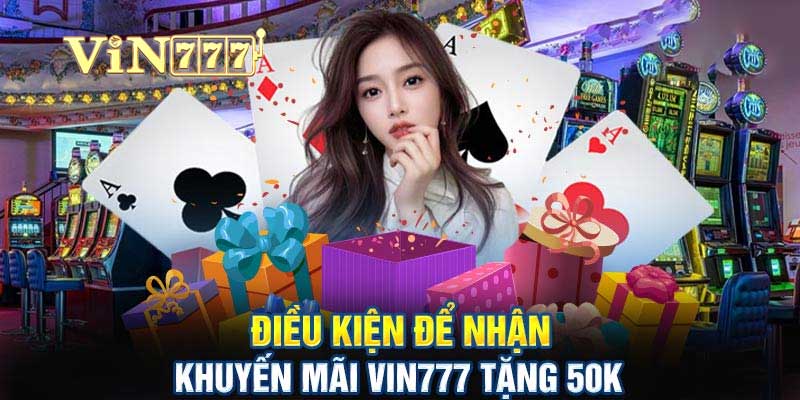 điều kiện vin777 nhận 50k