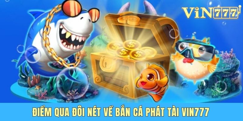 Bắn Cá Phát Tài Vin777 -  Trở Thành Thợ Săn Cừ Khôi Tại Gia Điểm qua đôi nét về bắn cá phát tài Vin777