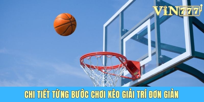Chi tiết từng bước chơi kèo giải trí đơn giản