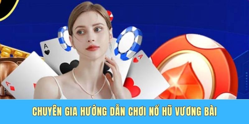 Chuyên gia hướng dẫn chơi nổ hũ Vương bài