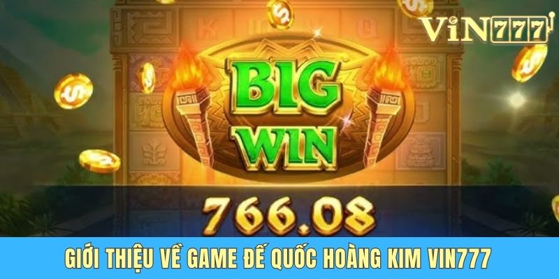 Đế Quốc Hoàng Kim Vin777 - Game Có Tỷ Lệ Nổ Jackpot Cao Giới thiệu về game Đế quốc hoàng kim Vin777