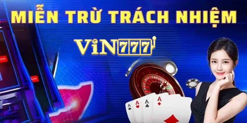 Miễn Trừ Trách Nhiệm Tại Vin777 – Quy Định Sử Dụng Dịch Vụ miễn trừ trách nhiệm vin777