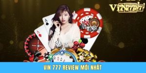 Vin 777 Review Mới Nhất - Nhà Cái Có Thực Sự Đáng Chơi