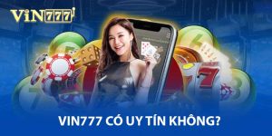 Vin777 Có Uy Tín Không? Giải Mã Sự Thật Từ A–Z Vin777 có uy tín không?