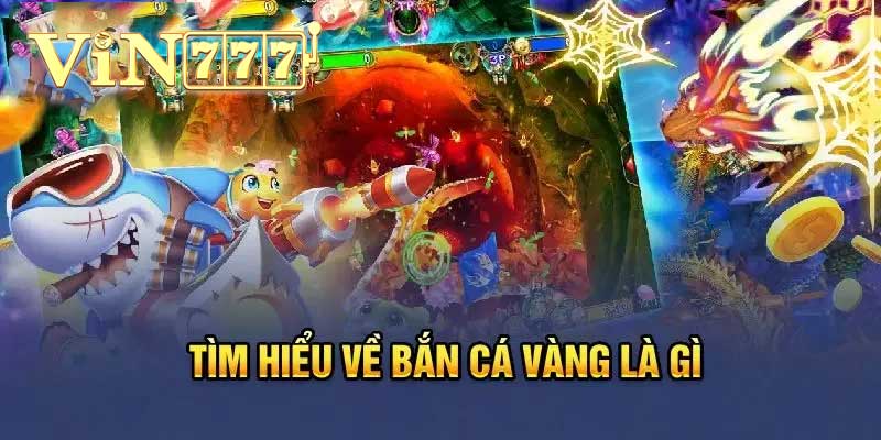 Bắn Cá Vàng – Hướng Dẫn Cách Chơi Và Mẹo Săn Thưởng Dễ Dàng tìm hiểu bắn cá vàng là gì