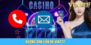 Hướng Dẫn Liên Hệ Vin777 - Cách Thức Thực Hiện Nhanh Chóng