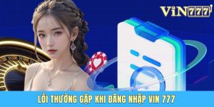 Lỗi Thường Gặp Khi Đăng Nhập Vin 777 Và Cách Xử Lý Lỗi Thường Gặp Khi Đăng Nhập Vin 777 Và Cách Xử Lý