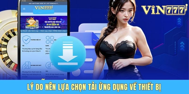 Hướng Dẫn Tải App Vin 777 Cho IOS Chi Tiết Nhất Năm 2025 Lý do nên lựa chọn tải ứng dụng về thiết bị