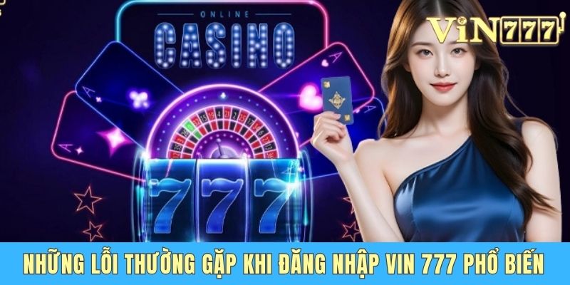 Những lỗi thường gặp khi đăng nhập Vin 777 phổ biến