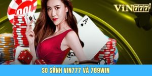So Sánh Vin777 Và 789Win - Nhà Cái Nào Xứng Đáng Để Chọn So Sánh Vin777 Và 789Win - Nhà Cái Nào Xứng Đáng Để Chọn