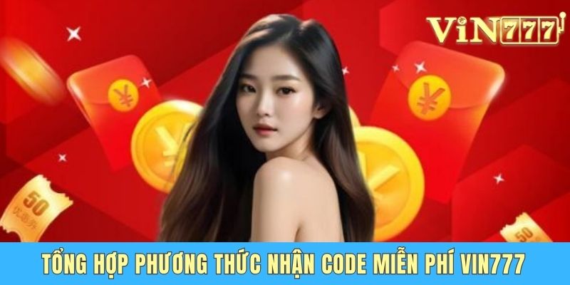 Tổng hợp phương thức nhận code miễn phí Vin777