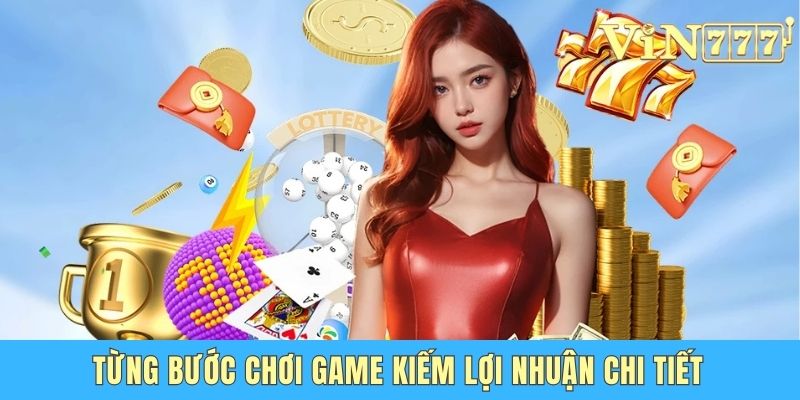 Từng bước chơi game kiếm lợi nhuận chi tiết