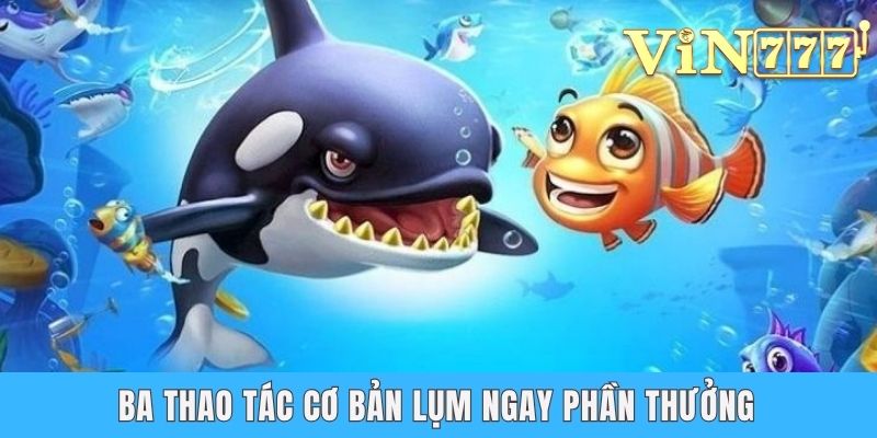 Ba thao tác cơ bản lụm ngay phần thưởng