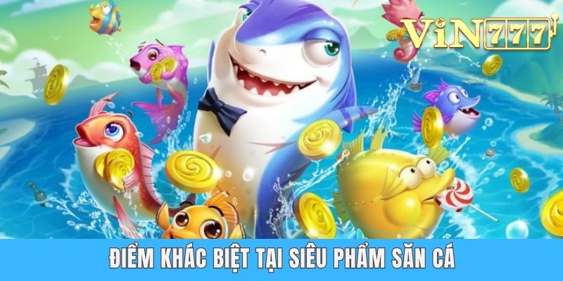 Điểm khác biệt tại siêu phẩm săn cá