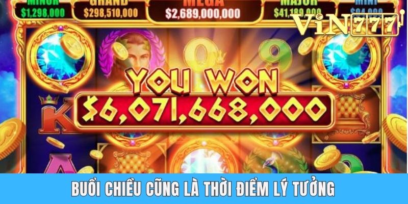 Buổi chiều cũng là thời điểm lý tưởng