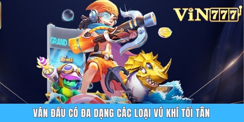 Ván đấu có đa dạng các loại vũ khí tối tân