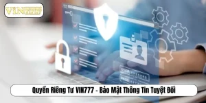 Quyền Riêng Tư VIN777 Và Bảo Mật Thông Tin Tuyệt Đối Quyền riêng tư VIN777